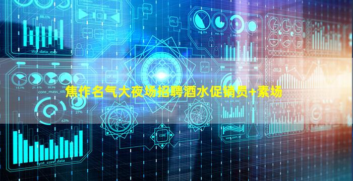 焦作名气大夜场招聘酒水促销员+素场